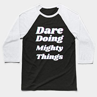 Dare doing mighty things in white text with a glitch Baseball T-Shirt